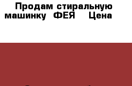 Продам стиральную машинку “ФЕЯ“ › Цена ­ 2 500 - Самарская обл., Самара г. Электро-Техника » Бытовая техника   